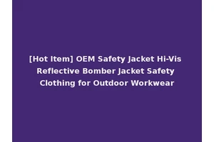 [Hot Item] OEM Safety Jacket Hi-Vis Reflective Bomber Jacket Safety Clothing for Outdoor Workwear