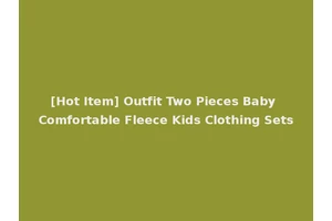 [Hot Item] Outfit Two Pieces Baby Comfortable Fleece Kids Clothing Sets