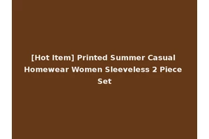 [Hot Item] Printed Summer Casual Homewear Women Sleeveless 2 Piece Set
