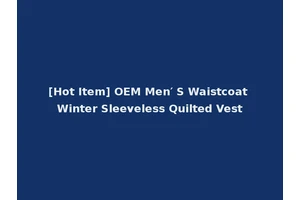 [Hot Item] OEM Men′ S Waistcoat Winter Sleeveless Quilted Vest