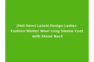 [Hot Item] Latest Design Ladies Fashion Winter Wool Long Sleeve Coat with Stand Neck