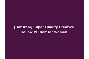 [Hot Item] Super Quality Creative Yellow PU Belt for Women