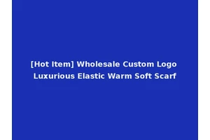 [Hot Item] Wholesale Custom Logo Luxurious Elastic Warm Soft Scarf