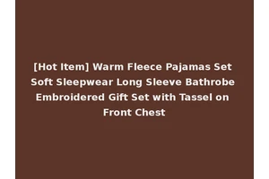 [Hot Item] Warm Fleece Pajamas Set Soft Sleepwear Long Sleeve Bathrobe Embroidered Gift Set with Tassel on Front Chest