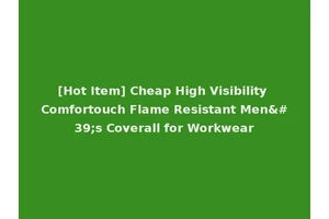[Hot Item] Cheap High Visibility Comfortouch Flame Resistant Men's Coverall for Workwear