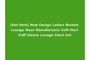 [Hot Item] New Design Ladies Women Lounge Wear Manufacturer Soft Marl Puff Sleeve Lounge Short Set