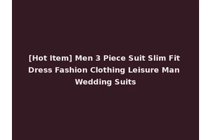 [Hot Item] Men 3 Piece Suit Slim Fit Dress Fashion Clothing Leisure Man Wedding Suits