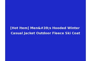 [Hot Item] Men's Hooded Winter Casual Jacket Outdoor Fleece Ski Coat