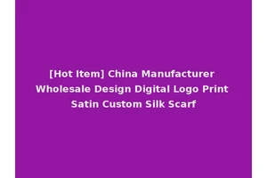 [Hot Item] China Manufacturer Wholesale Design Digital Logo Print Satin Custom Silk Scarf