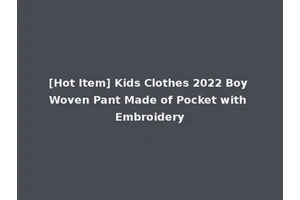 [Hot Item] Kids Clothes 2022 Boy Woven Pant Made of Pocket with Embroidery