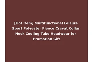 [Hot Item] Multifunctional Leisure Sport Polyester Fleece Cravat Collar Neck Cooling Tube Headwear for Promotion Gift