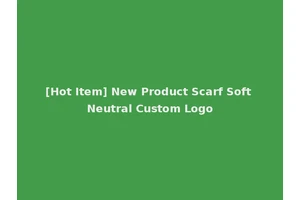 [Hot Item] New Product Scarf Soft Neutral Custom Logo