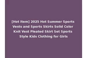[Hot Item] 2025 Hot Summer Sports Vests and Sports Skirts Solid Color Knit Vest Pleated Skirt Set Sports Style Kids Clothing for Girls
