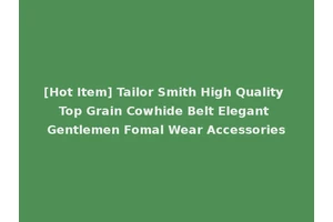 [Hot Item] Tailor Smith High Quality Top Grain Cowhide Belt Elegant Gentlemen Fomal Wear Accessories