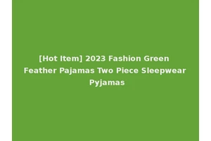 [Hot Item] 2023 Fashion Green Feather Pajamas Two Piece Sleepwear Pyjamas
