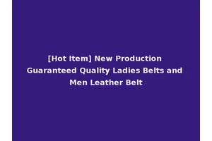 [Hot Item] New Production Guaranteed Quality Ladies Belts and Men Leather Belt