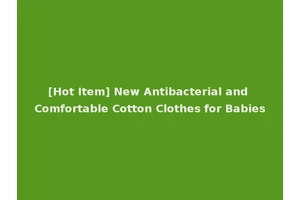 [Hot Item] New Antibacterial and Comfortable Cotton Clothes for Babies