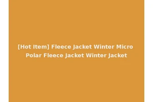 [Hot Item] Fleece Jacket Winter Micro Polar Fleece Jacket Winter Jacket