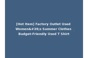 [Hot Item] Factory Outlet Used Women's Summer Clothes Budget-Friendly Used T Shirt