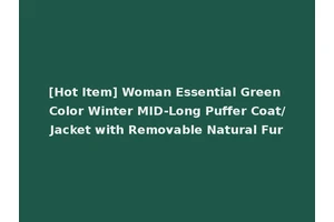 [Hot Item] Woman Essential Green Color Winter MID-Long Puffer Coat/Jacket with Removable Natural Fur