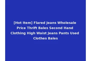[Hot Item] Flared Jeans Wholesale Price Thrift Bales Second Hand Clothing High Waist Jeans Pants Used Clothes Bales