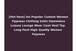 [Hot Item] Ins Popular Custom Women Pyjamas Clothing Satin Sleeveless Luxury Lounge Wear Cami Vest Top Long Pant High Quality Women Pajamas