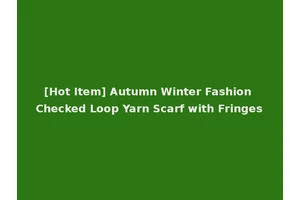 [Hot Item] Autumn Winter Fashion Checked Loop Yarn Scarf with Fringes