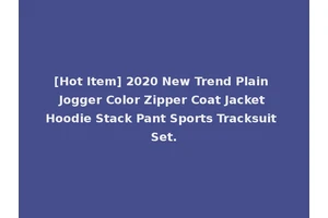 [Hot Item] 2020 New Trend Plain Jogger Color Zipper Coat Jacket Hoodie Stack Pant Sports Tracksuit Set.