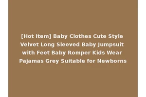 [Hot Item] Baby Clothes Cute Style Velvet Long Sleeved Baby Jumpsuit with Feet Baby Romper Kids Wear Pajamas Grey Suitable for Newborns