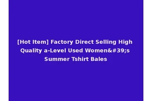 [Hot Item] Factory Direct Selling High Quality a-Level Used Women's Summer Tshirt Bales