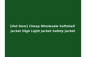 [Hot Item] Cheap Wholesale Softshell Jacket High Light Jacket Safety Jacket