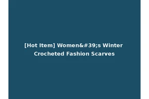 [Hot Item] Women's Winter Crocheted Fashion Scarves