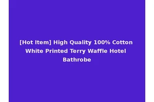 [Hot Item] High Quality 100% Cotton White Printed Terry Waffle Hotel Bathrobe