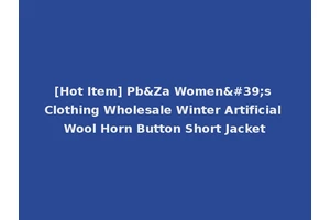 [Hot Item] Pb&Za Women's Clothing Wholesale Winter Artificial Wool Horn Button Short Jacket