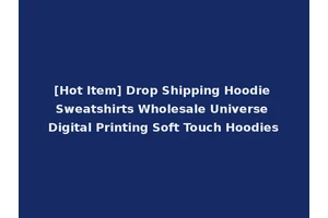 [Hot Item] Drop Shipping Hoodie Sweatshirts Wholesale Universe Digital Printing Soft Touch Hoodies