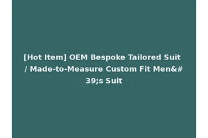 [Hot Item] OEM Bespoke Tailored Suit / Made-to-Measure Custom Fit Men's Suit