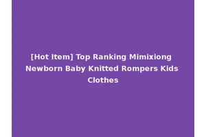 [Hot Item] Top Ranking Mimixiong Newborn Baby Knitted Rompers Kids Clothes