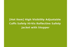 [Hot Item] High Visibility Adjustable Cuffs Safety Hi-Vis Reflective Safety Jacket with Stopper