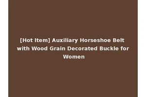 [Hot Item] Auxiliary Horseshoe Belt with Wood Grain Decorated Buckle for Women