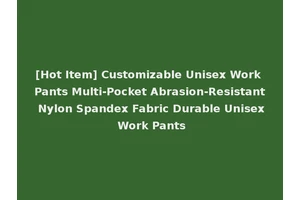 [Hot Item] Customizable Unisex Work Pants Multi-Pocket Abrasion-Resistant Nylon Spandex Fabric Durable Unisex Work Pants