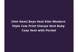 [Hot Item] Boys Vest Kids Western Style Cow Print Sherpa Vest Baby Cozy Vest with Pocket