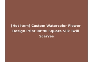 [Hot Item] Custom Watercolor Flower Design Print 90*90 Square Silk Twill Scarves