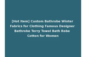 [Hot Item] Custom Bathrobe Winter Fabrics for Clothing Famous Designer Bathrobe Terry Towel Bath Robe Cotton for Women
