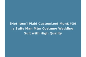 [Hot Item] Plaid Customized Men's Suits Man Mtm Costume Wedding Suit with High Quality