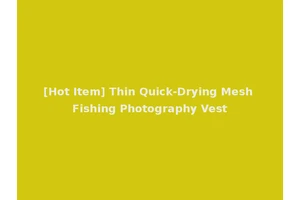 [Hot Item] Thin Quick-Drying Mesh Fishing Photography Vest