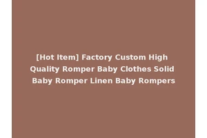 [Hot Item] Factory Custom High Quality Romper Baby Clothes Solid Baby Romper Linen Baby Rompers