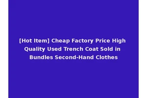 [Hot Item] Cheap Factory Price High Quality Used Trench Coat Sold in Bundles Second-Hand Clothes