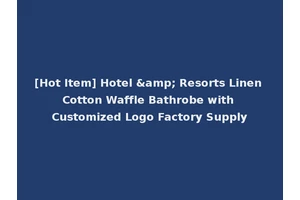 [Hot Item] Hotel &amp; Resorts Linen Cotton Waffle Bathrobe with Customized Logo Factory Supply