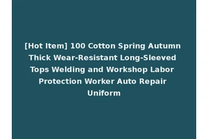 [Hot Item] 100 Cotton Spring Autumn Thick Wear-Resistant Long-Sleeved Tops Welding and Workshop Labor Protection Worker Auto Repair Uniform