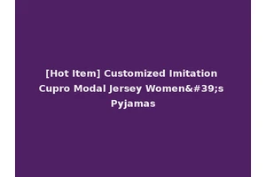 [Hot Item] Customized Imitation Cupro Modal Jersey Women's Pyjamas